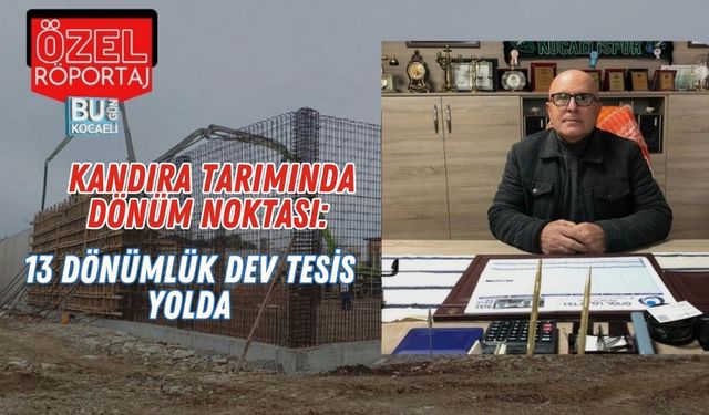 Kandıra Tarımında Dönüm Noktası: 13 Dönümlük Dev Tesis Yolda