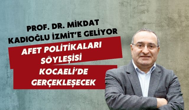Prof. Dr. Mikdat Kadıoğlu İzmit’e Geliyor: Afet Politikaları Söyleşisi Kocaeli’de Gerçekleşecek
