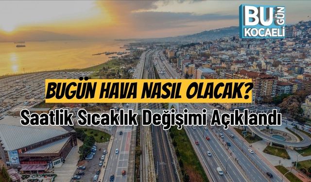 Bugün Hava Nasıl Olacak? Saatlik Sıcaklık Değişimi Açıklandı