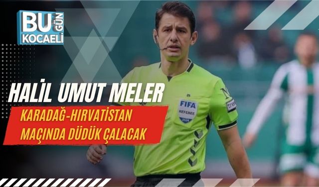 Halil Umut Meler, Karadağ–Hırvatistan Maçında Düdük Çalacak