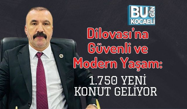 Dilovası’na Güvenli ve Modern Yaşam: 1.750 Yeni Konut Geliyor