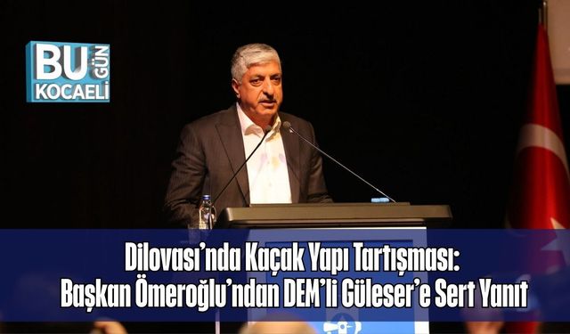 Dilovası’nda Kaçak Yapı Tartışması: Başkan Ömeroğlu’ndan DEM’li Güleser’e Sert Yanıt