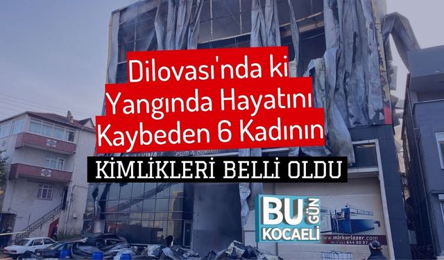 Dilovası'nda ki Yangında Hayatını Kaybeden 6 Kadının Kimlikleri Belli Oldu