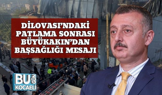 Dilovası’ndaki Patlama Sonrası Büyükakın’dan Başsağlığı Mesajı