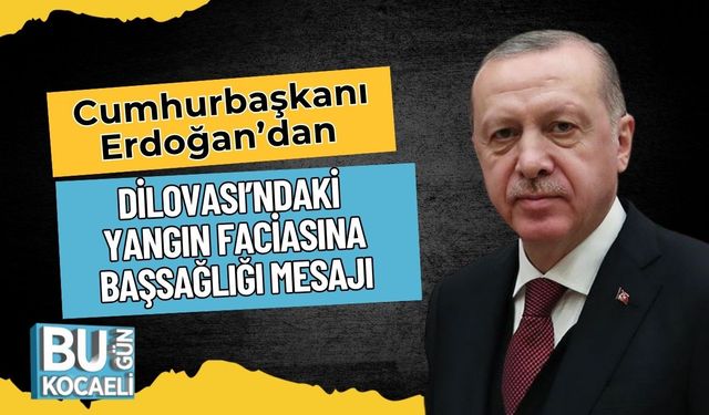 Cumhurbaşkanı Erdoğan’dan Dilovası’ndaki Yangın Faciasına Başsağlığı Mesajı