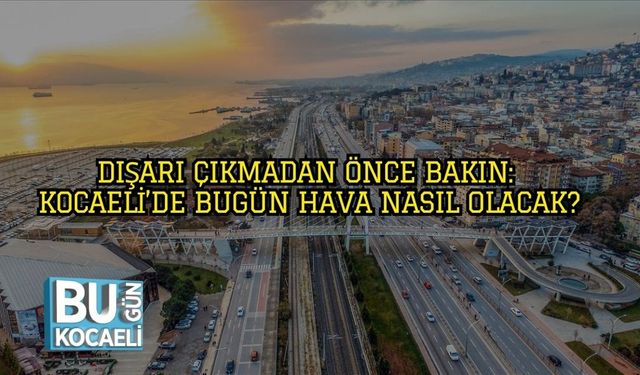Dışarı Çıkmadan Önce Bakın: Kocaeli’de Bugün Hava Nasıl Olacak?