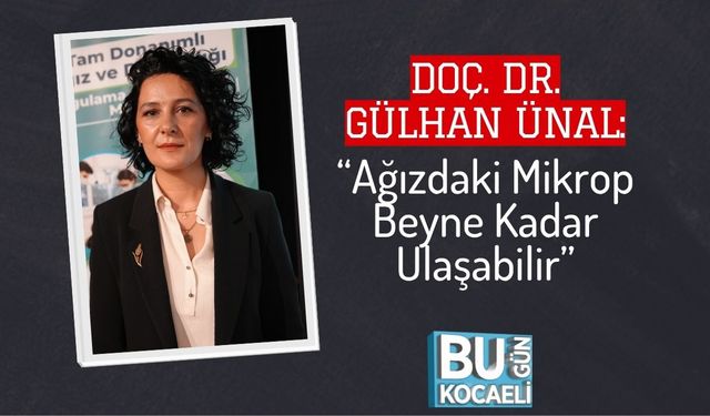Doç. Dr. Gülhan Ünal: “Ağızdaki Mikrop Beyne Kadar Ulaşabilir”