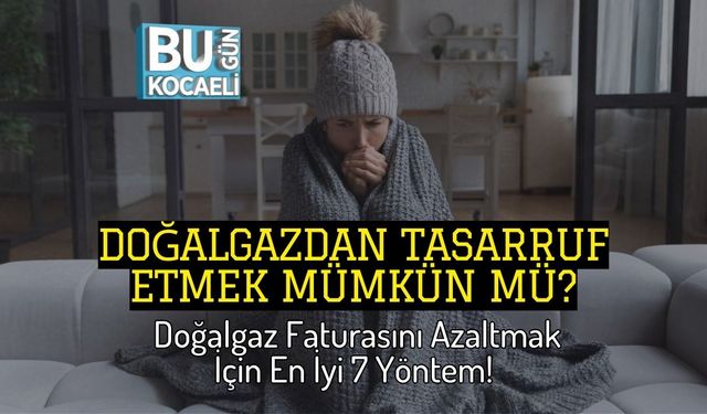 Doğalgazdan Tasarruf Etmek Mümkün mü? Doğalgaz Faturasını Azaltmak İçin En İyi 7 Yöntem!