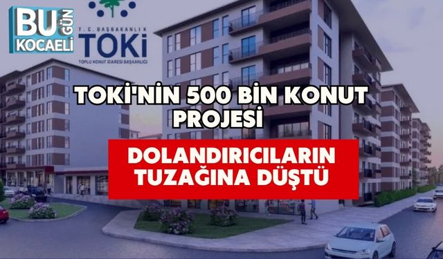 TOKİ'nin 500 Bin Konut Projesi Dolandırıcıların Tuzağına Düştü