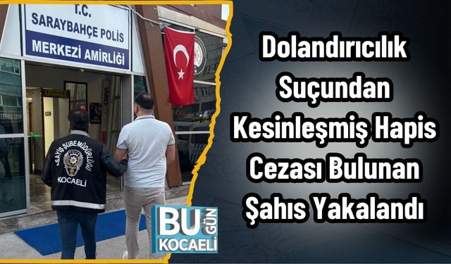 Dolandırıcılık Suçundan Kesinleşmiş Hapis Cezası Bulunan Şahıs Yakalandı