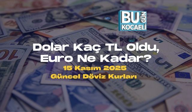 Dolar Kaç TL Oldu, Euro Ne Kadar? 15 Kasım 2025 Güncel Döviz Kurları