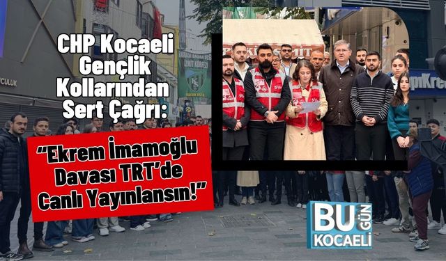 CHP Kocaeli Gençlik Kollarından Sert Çağrı: “Ekrem İmamoğlu Davası TRT’de Canlı Yayınlansın!”