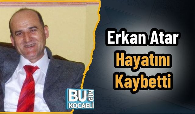 Erkan Atar Hayatını Kaybetti