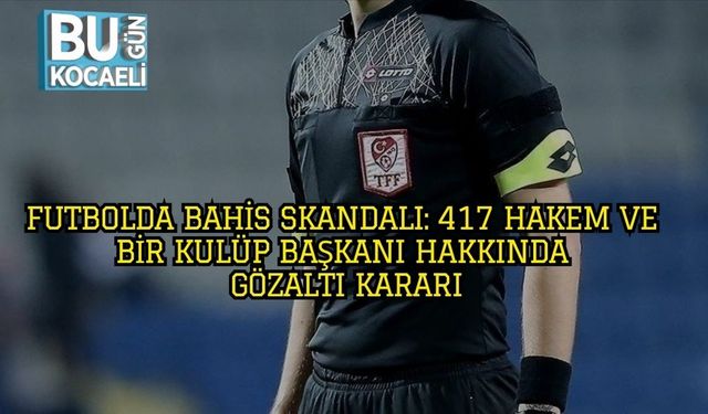 Futbolda Bahis Skandalı: 17 Hakem ve Bir Kulüp Başkanı Hakkında Gözaltı Kararı