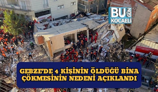Gebze’de 4 Kişinin Öldüğü Bina Çökmesinin Nedeni Açıklandı!