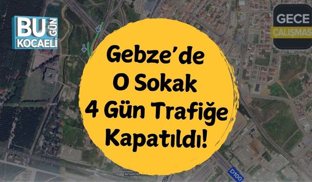 Gebze’de O Sokak 4 Gün Trafiğe Kapatıldı!
