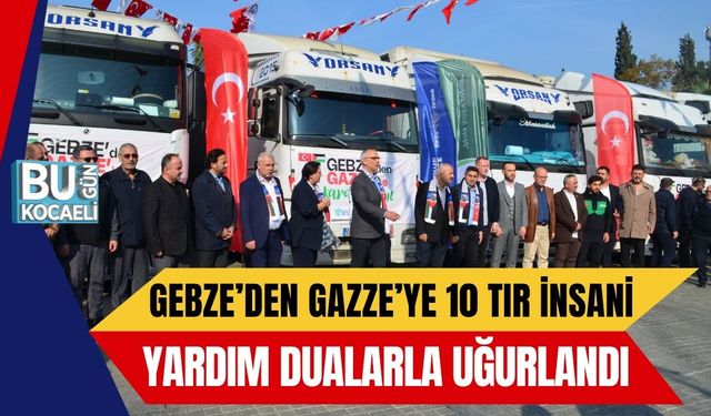 Gebze’den Gazze’ye 10 Tır İnsani Yardım Dualarla Uğurlandı