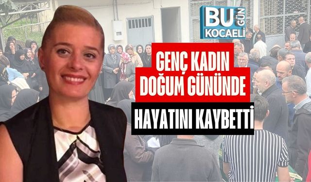 Genç Kadın Doğum Gününde Hayatını Kaybetti
