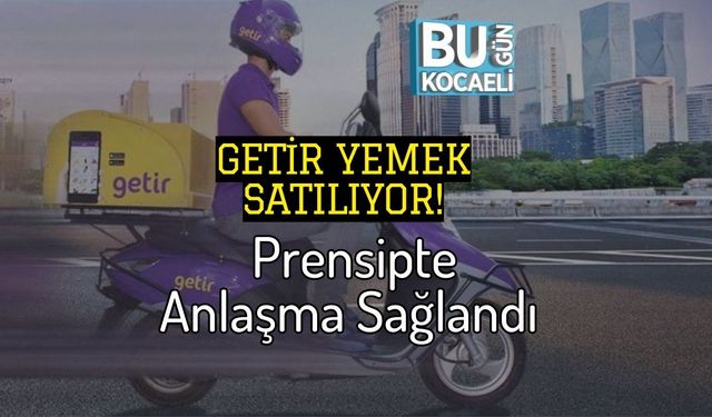 Getir Yemek Satılıyor! Prensipte Anlaşma Sağlandı