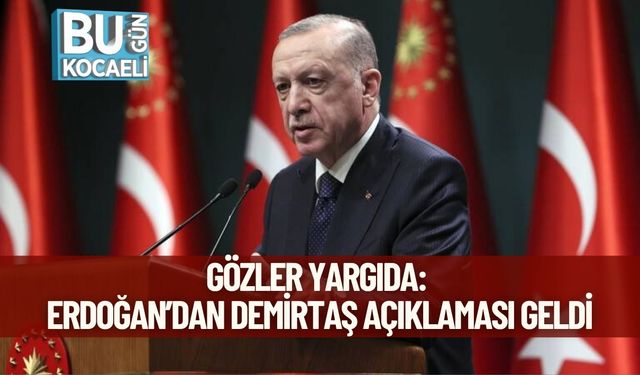 Gözler Yargıda: Erdoğan’dan Demirtaş Açıklaması Geldi