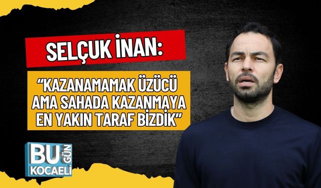 Selçuk İnan: “Kazanamamak Üzücü Ama Sahada Kazanmaya En Yakın Taraf Bizdik”