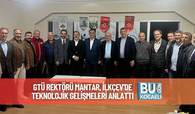 GTÜ Rektörü Mantar, İLKÇEV'de Teknolojik Gelişmeleri Anlattı