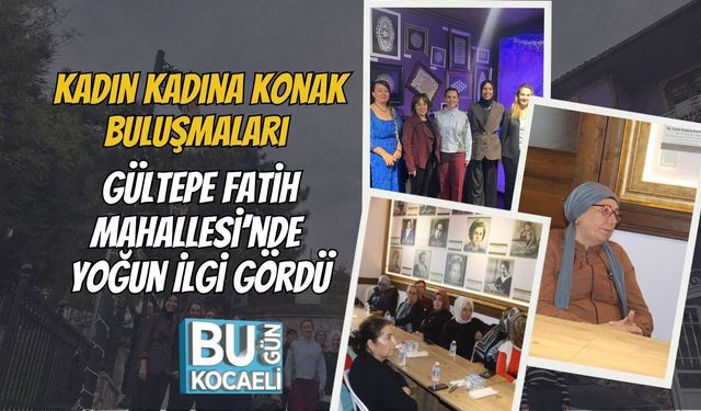 Kadın Kadına Konak Buluşmaları Gültepe Fatih Mahallesi’nde Yoğun İlgi Gördü