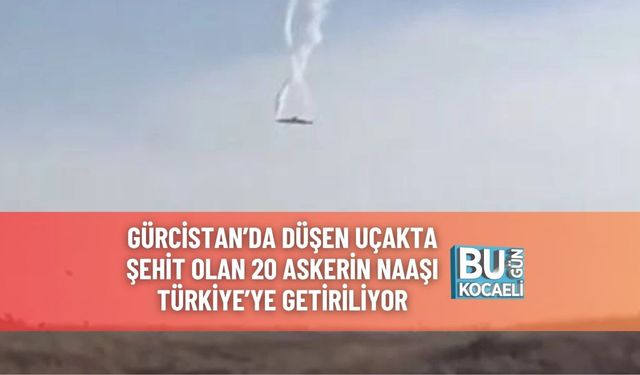 Gürcistan’da Düşen Uçakta Şehit Olan 20 Askerin Naaşı Türkiye’ye Getiriliyor