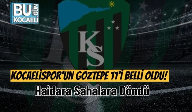Kocaelispor’un Göztepe 11’i Belli Oldu! Haidara Sahalara Döndü