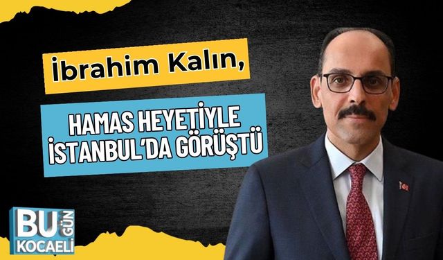 MİT Başkanı İbrahim Kalın, Hamas Heyetiyle İstanbul’da Görüştü