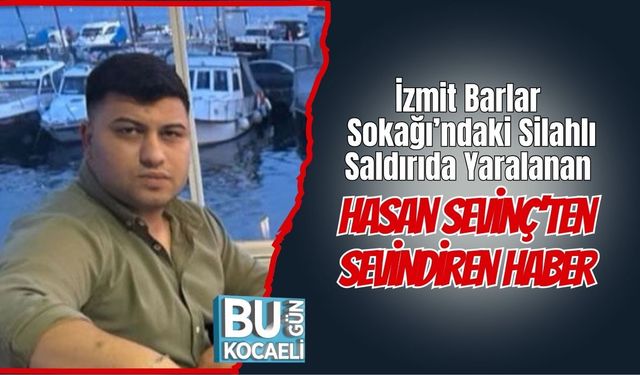İzmit Barlar Sokağı’ndaki Silahlı Saldırıda Yaralanan Hasan Sevinç’ten Sevindiren Haber