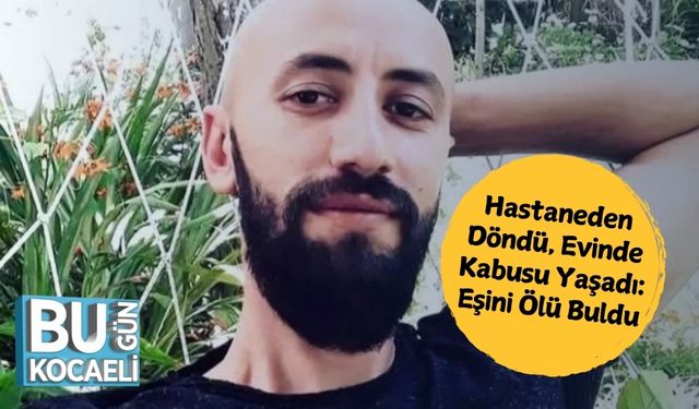 Hastaneden Döndü, Evinde Kabusu Yaşadı: Eşini Ölü Buldu