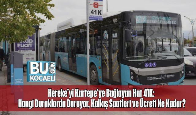 Hereke’yi Kartepe’ye Bağlayan Hat 41K: Hangi Duraklarda Duruyor, Kalkış Saatleri ve Ücreti Ne Kadar?