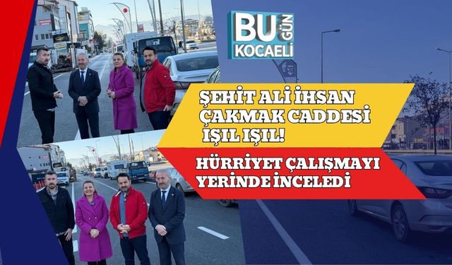 Şehit Ali İhsan Çakmak Caddesi Işıl Işıl! Hürriyet Çalışmayı Yerinde İnceledi
