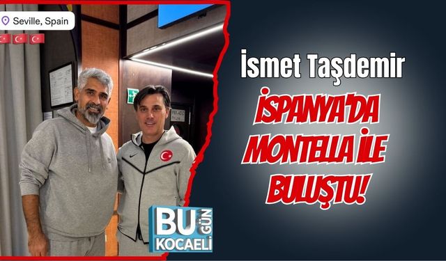İsmet Taşdemir, İspanya'da Montella ile Buluştu!