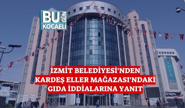 İzmit Belediyesi'nden Kardeş Eller Mağazası'ndaki Gıda İddialarına Yanıt