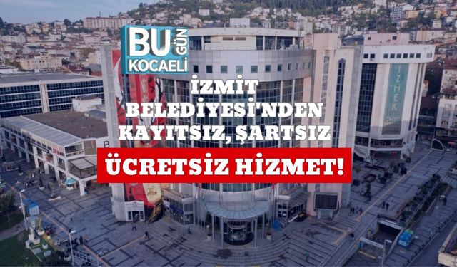 İzmit Belediyesi'nden Kayıtsız, Şartsız Ücretsiz Hizmet!