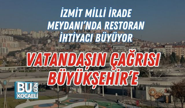 İzmit Milli İrade Meydanı’nda Restoran İhtiyacı Büyüyor: Vatandaşın Çağrısı Büyükşehir’e