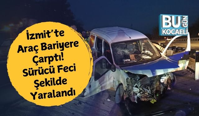 İzmit’te Araç Bariyere Çarptı! Sürücü Feci Şekilde Yaralandı