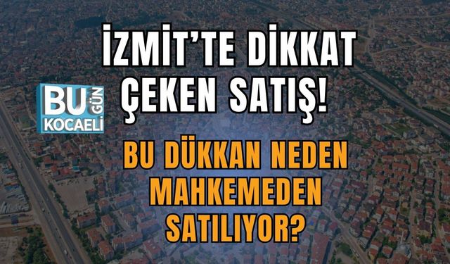 İzmit’te Dikkat Çeken Satış! Bu Dükkan Neden Mahkemeden Satılıyor?