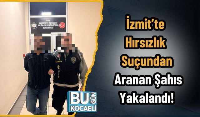 İzmit’te Hırsızlık Suçundan Aranan Şahıs Yakalandı!