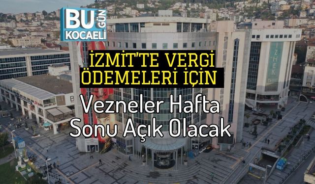 İzmit’te Vergi Ödemeleri İçin Vezneler Hafta Sonu Açık Olacak