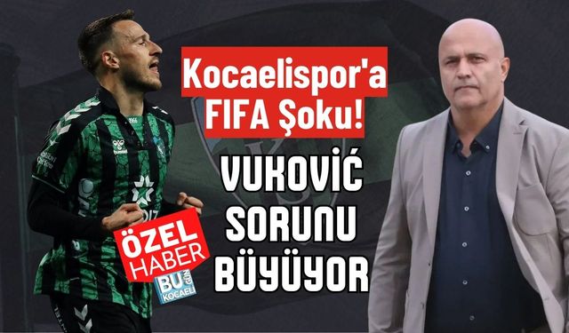 Kocaelispor'a FIFA Şoku! Vuković Sorunu Büyüyor