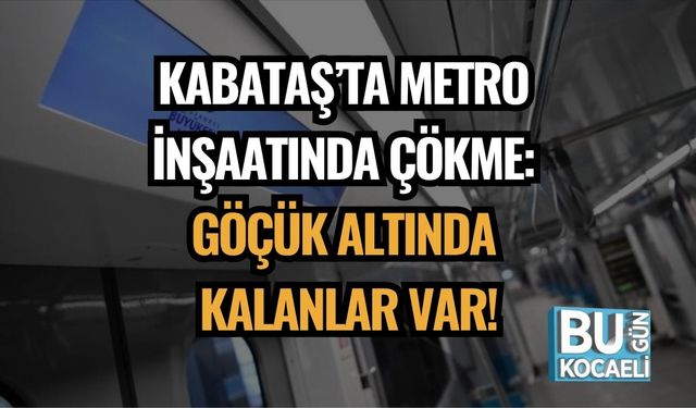 Kabataş’ta Metro Şantiyesinde Çökme! Göçük Altında Kalanlar Var