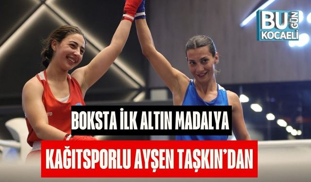 Boksta İlk Altın Madalya Kağıtsporlu Ayşen Taşkın’dan
