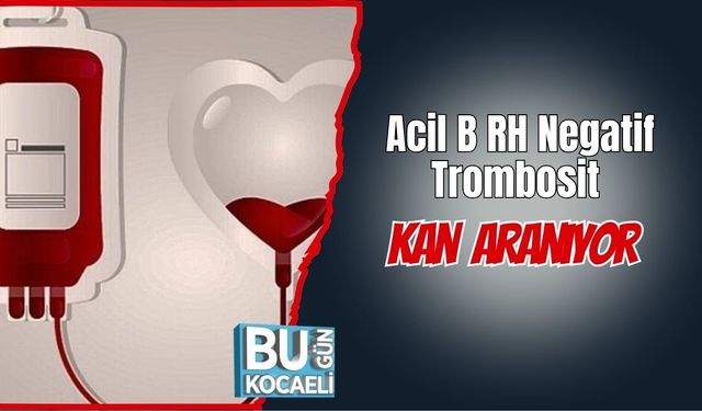 Acil B RH Negatif Trombosit Kan Aranıyor