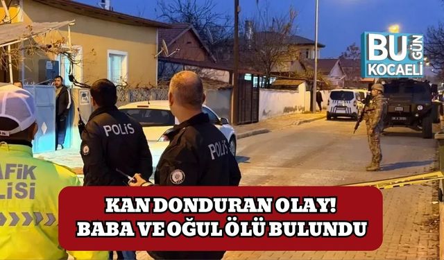 Kan Donduran Olay! Baba ve Oğul Ölü Bulundu