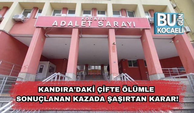 Kandıra’daki Çifte Ölümle Sonuçlanan Kazada Şaşırtan Karar!