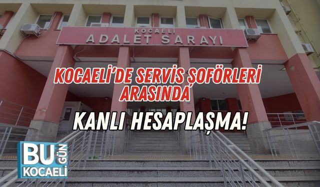 Kocaeli’de Servis Şoförleri Arasında Kanlı Hesaplaşma!