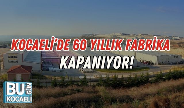 Kocaeli’de 60 Yıllık Fabrika Kapanıyor!